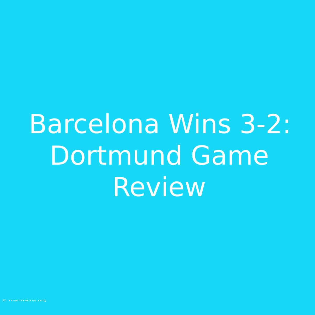 Barcelona Wins 3-2: Dortmund Game Review