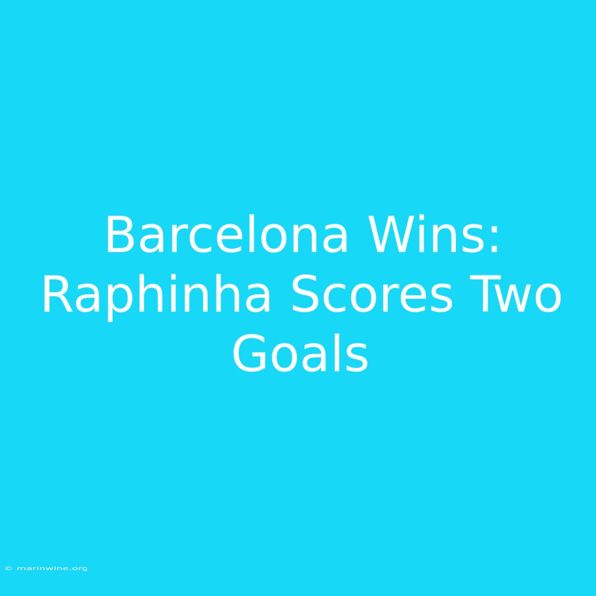 Barcelona Wins: Raphinha Scores Two Goals