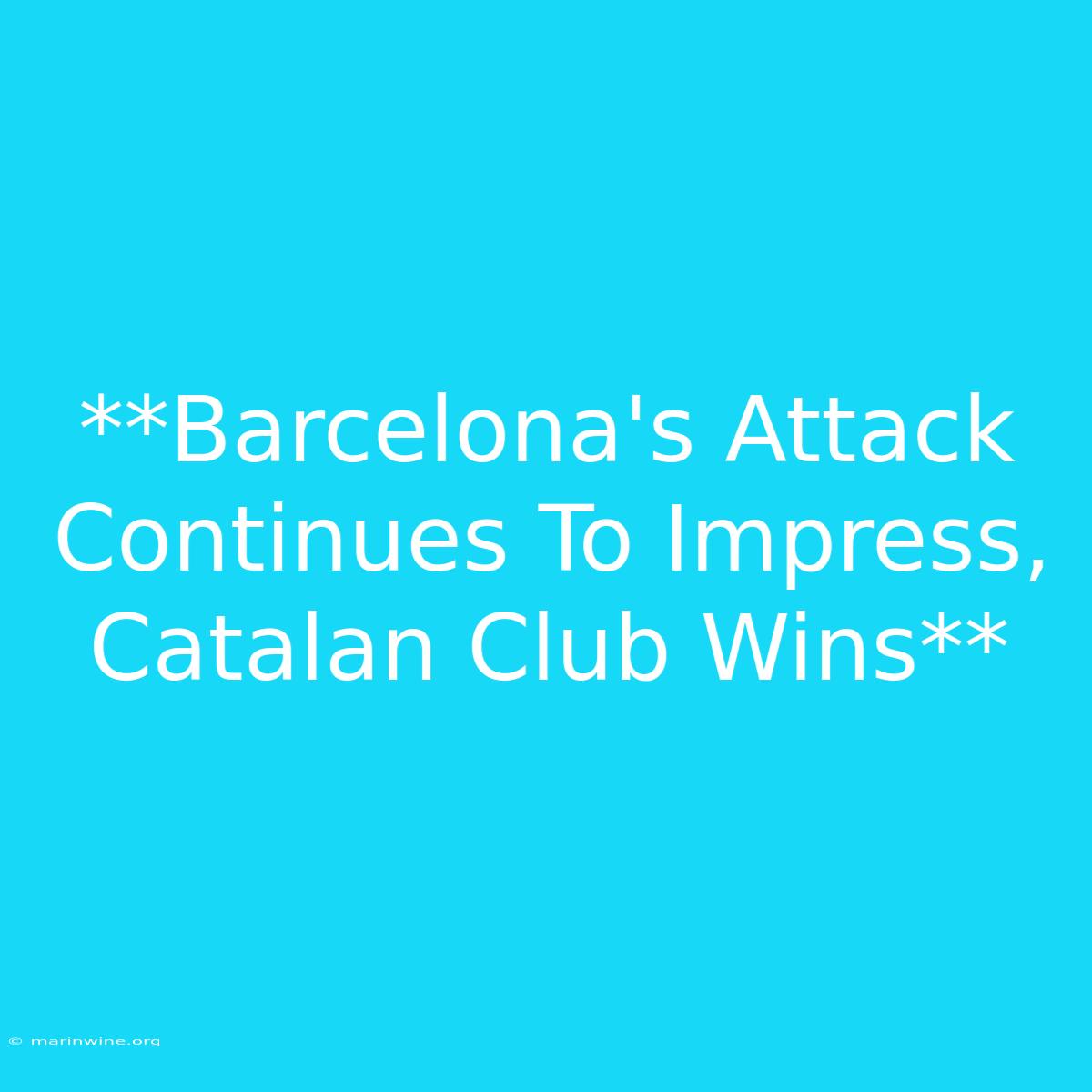 **Barcelona's Attack Continues To Impress, Catalan Club Wins**