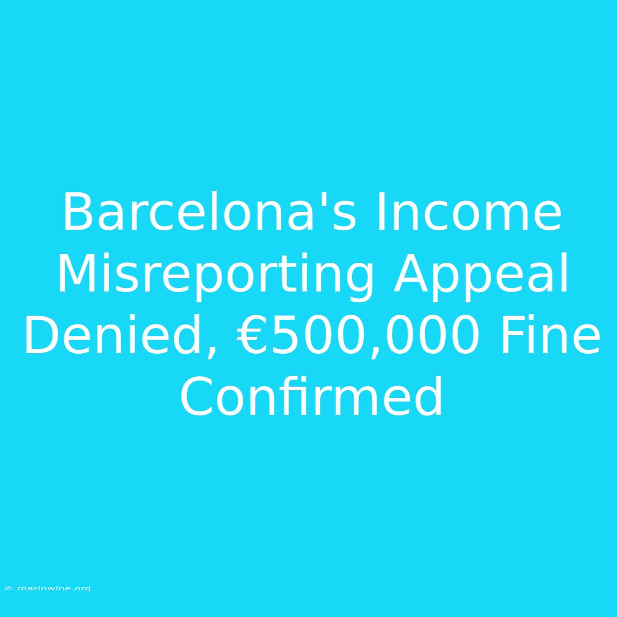 Barcelona's Income Misreporting Appeal Denied, €500,000 Fine Confirmed 