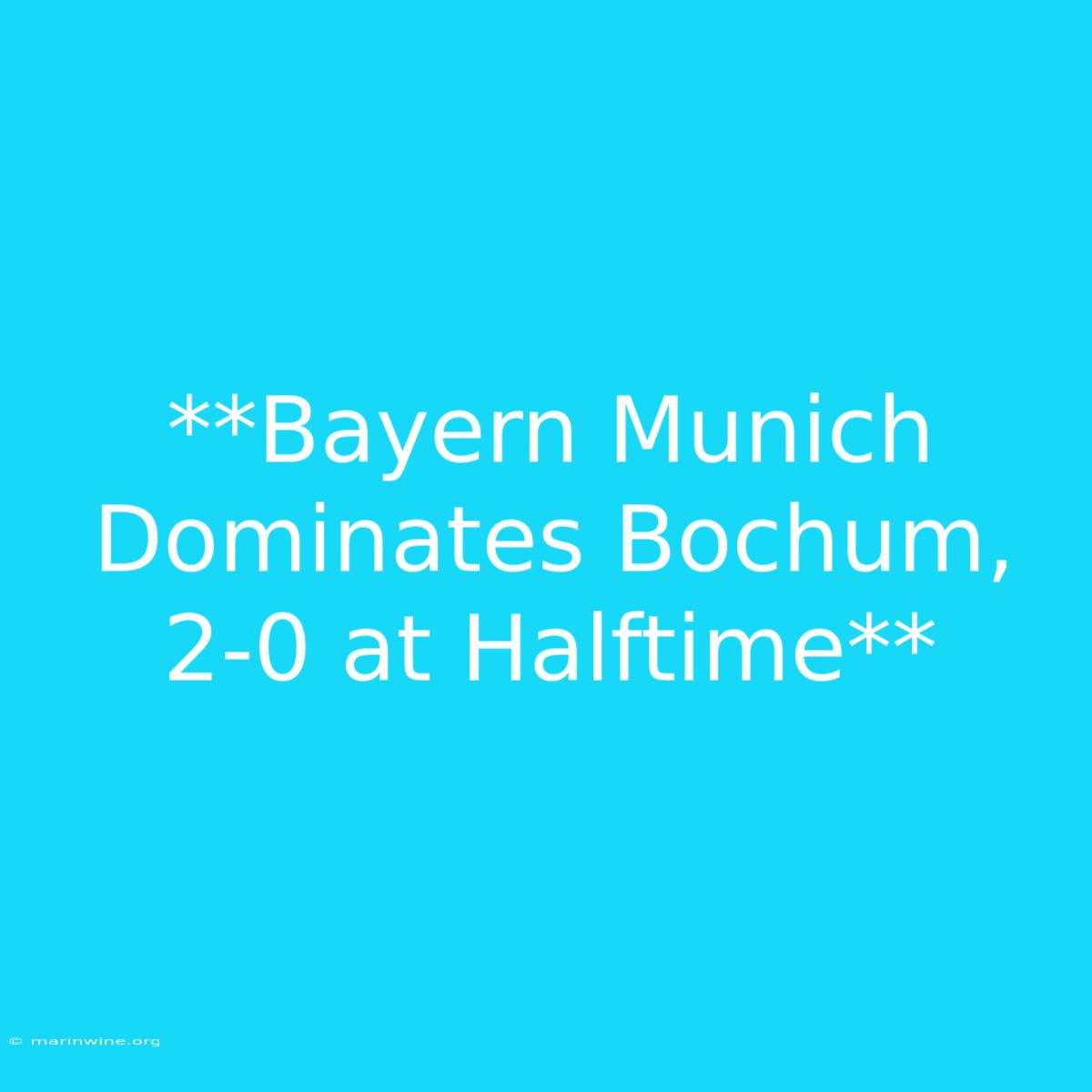 **Bayern Munich Dominates Bochum, 2-0 At Halftime**