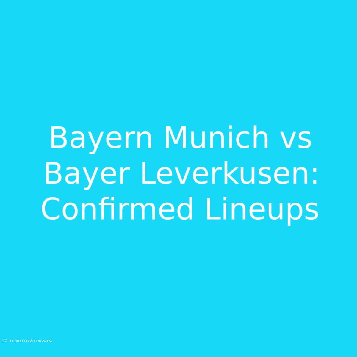 Bayern Munich Vs Bayer Leverkusen: Confirmed Lineups