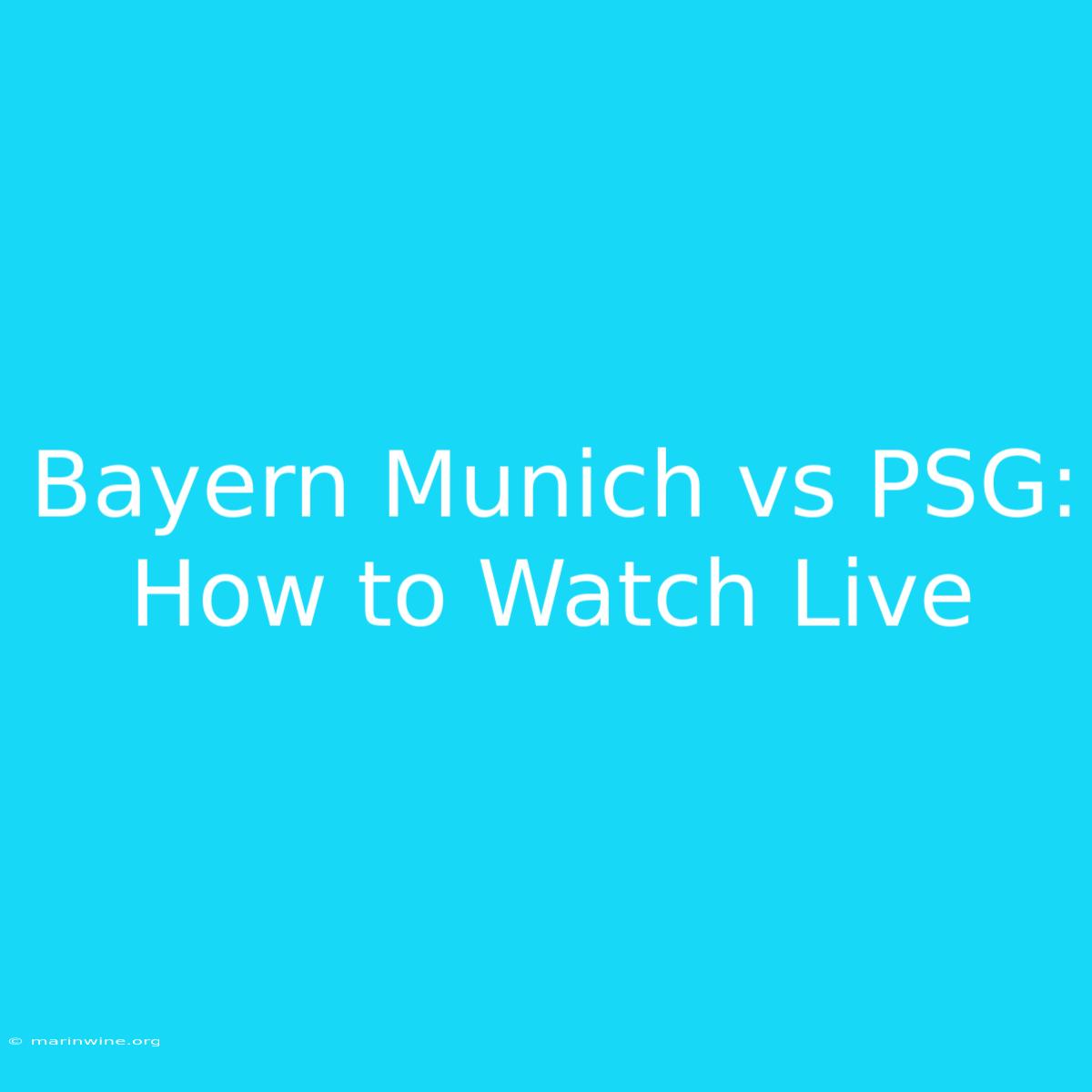 Bayern Munich Vs PSG: How To Watch Live