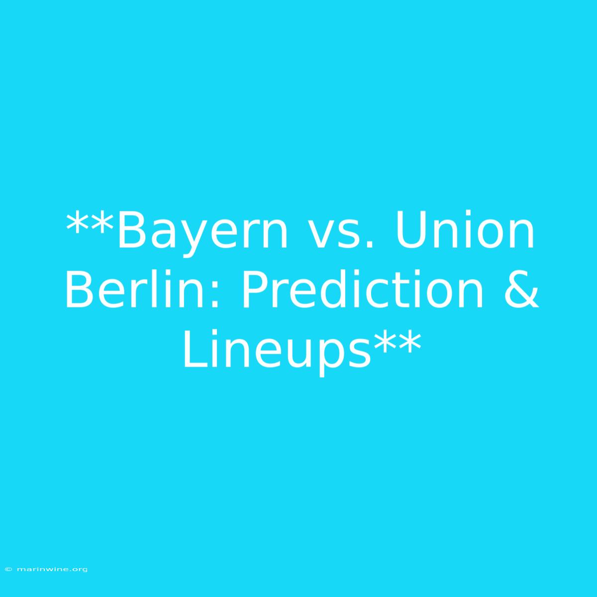 **Bayern Vs. Union Berlin: Prediction & Lineups** 