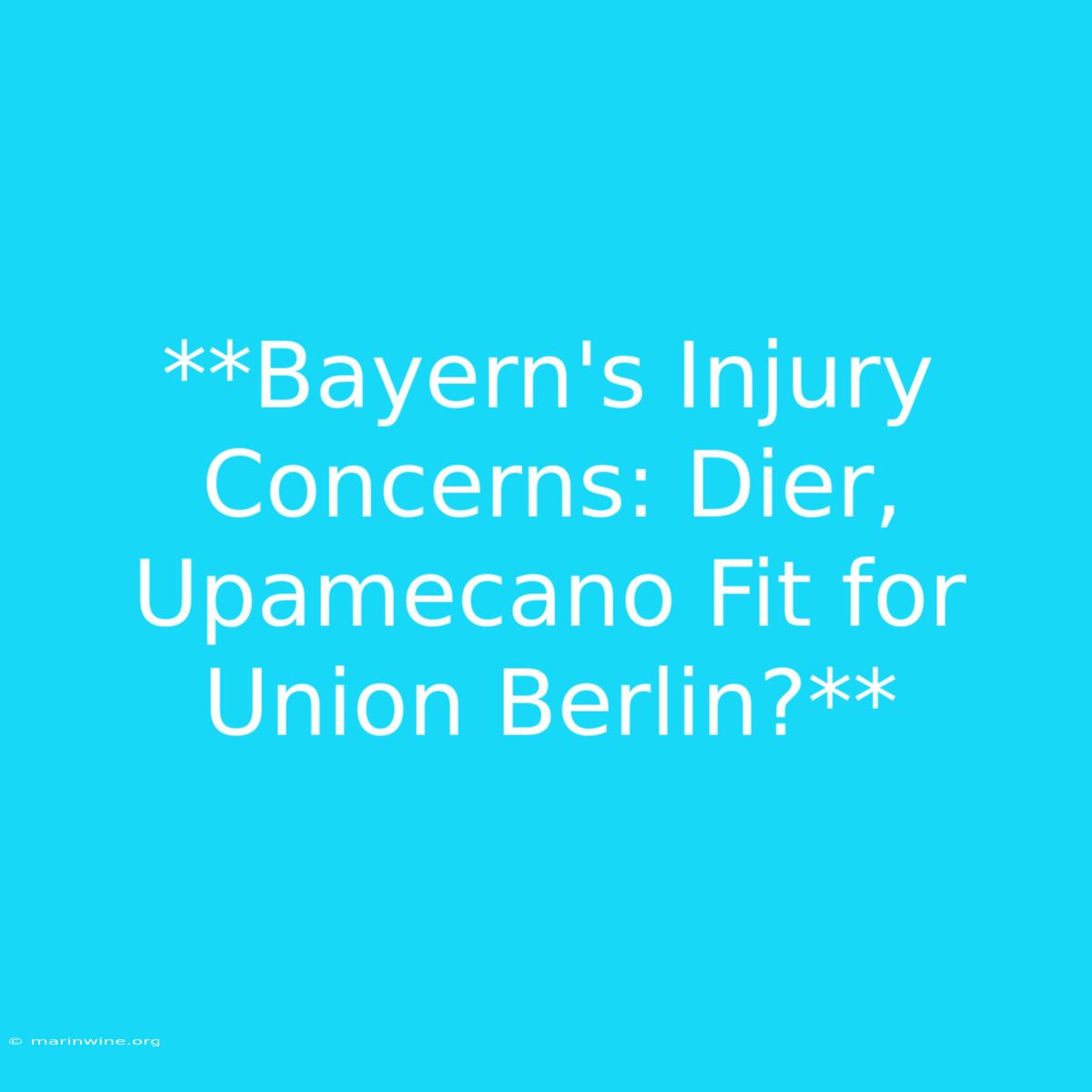 **Bayern's Injury Concerns: Dier, Upamecano Fit For Union Berlin?** 