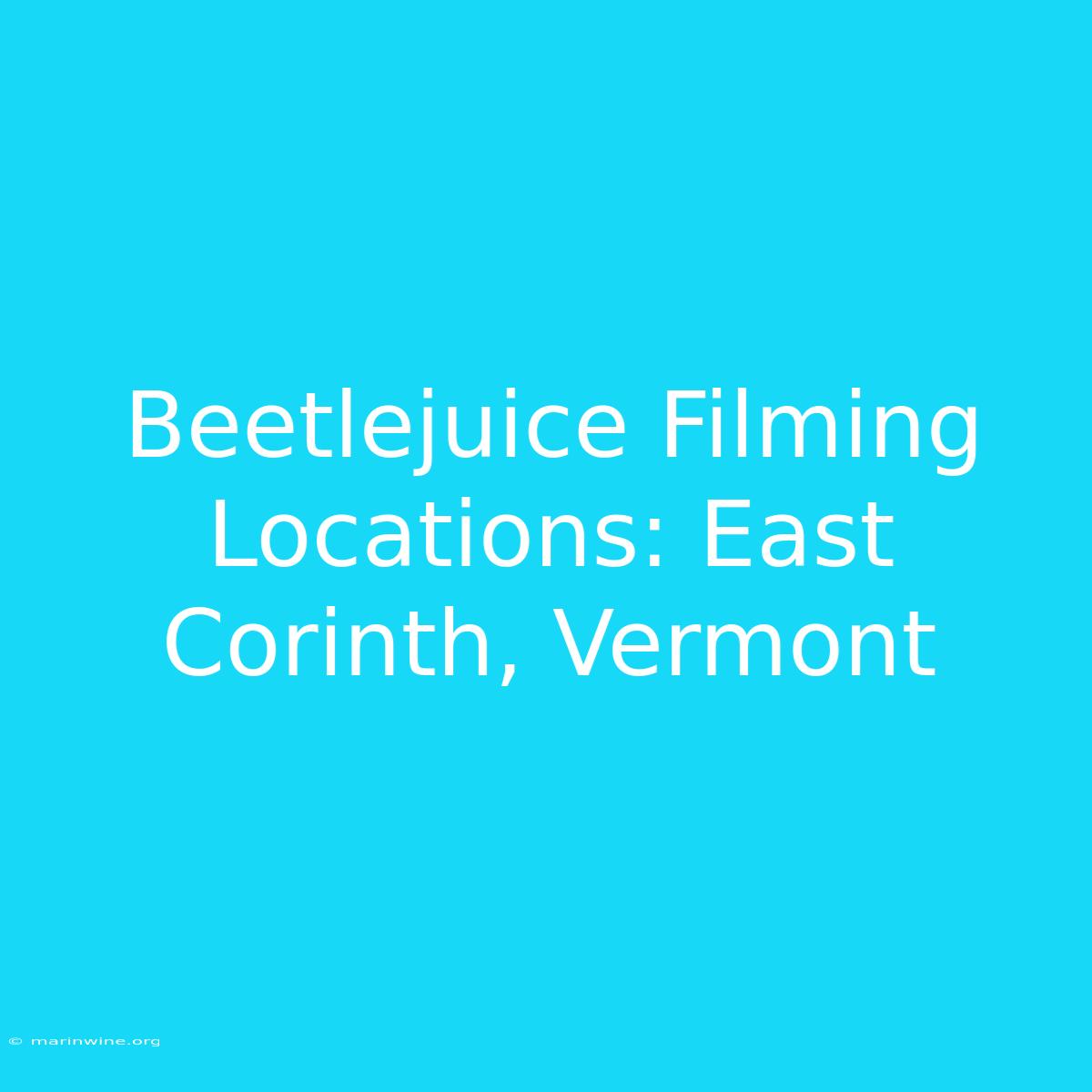 Beetlejuice Filming Locations: East Corinth, Vermont