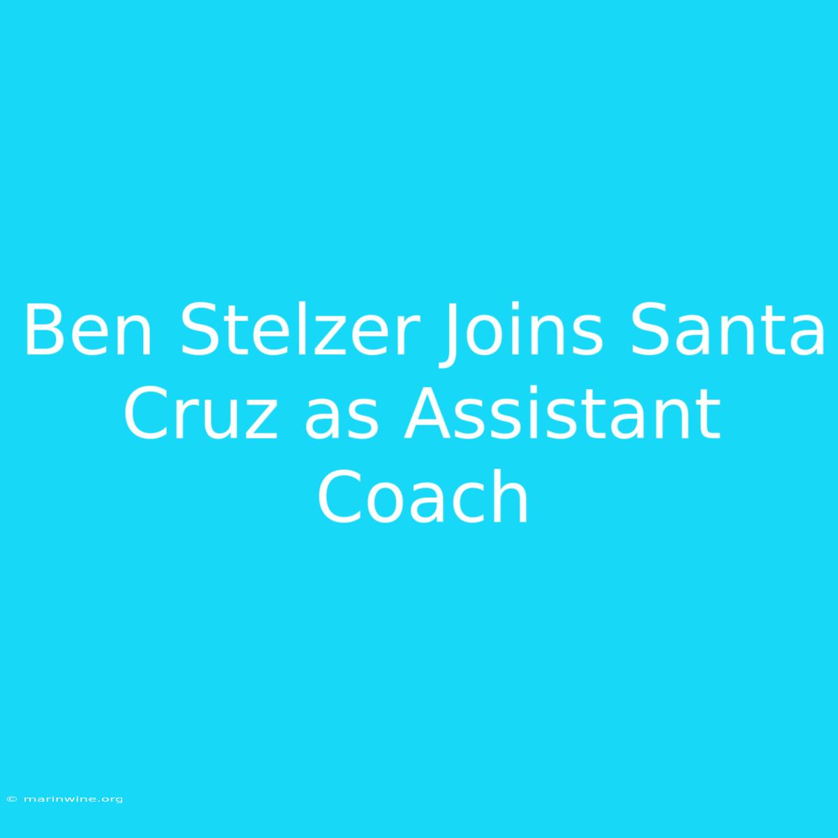 Ben Stelzer Joins Santa Cruz As Assistant Coach