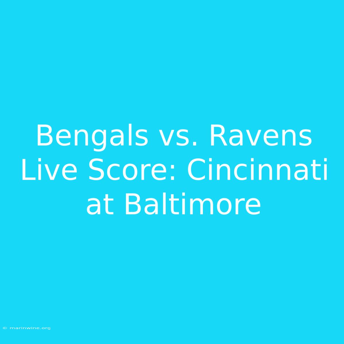 Bengals Vs. Ravens Live Score: Cincinnati At Baltimore