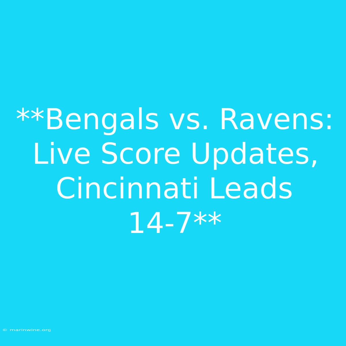 **Bengals Vs. Ravens: Live Score Updates, Cincinnati Leads 14-7** 