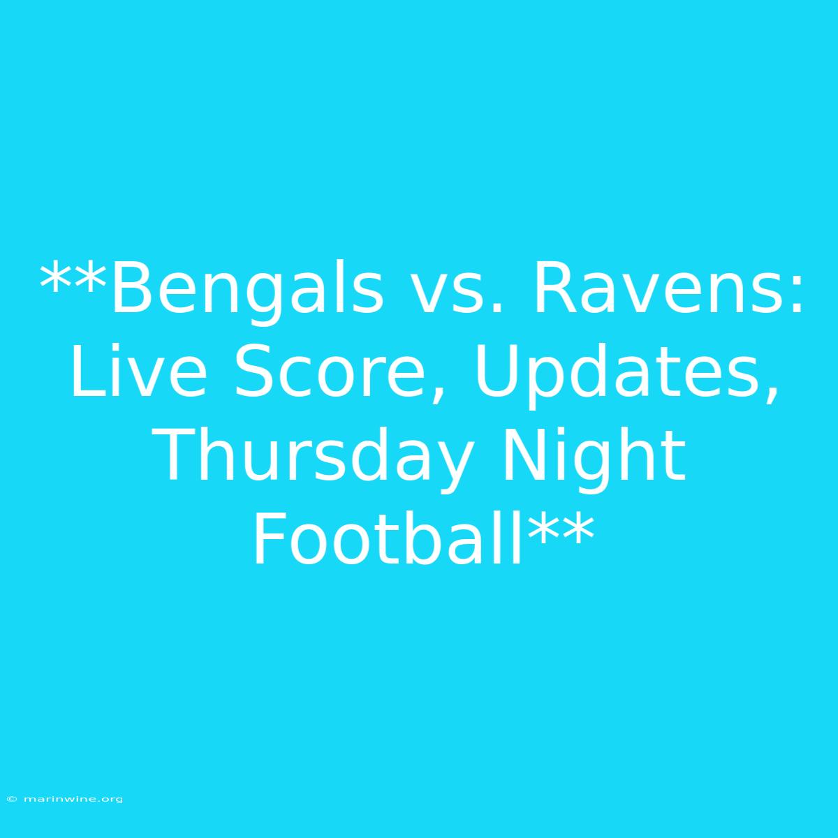 **Bengals Vs. Ravens: Live Score, Updates, Thursday Night Football**