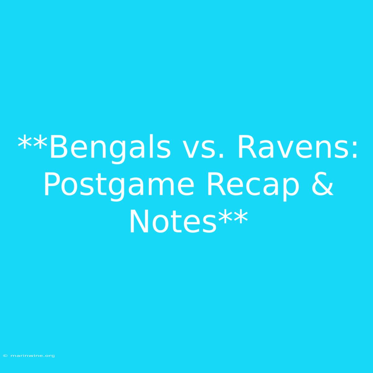 **Bengals Vs. Ravens: Postgame Recap & Notes** 