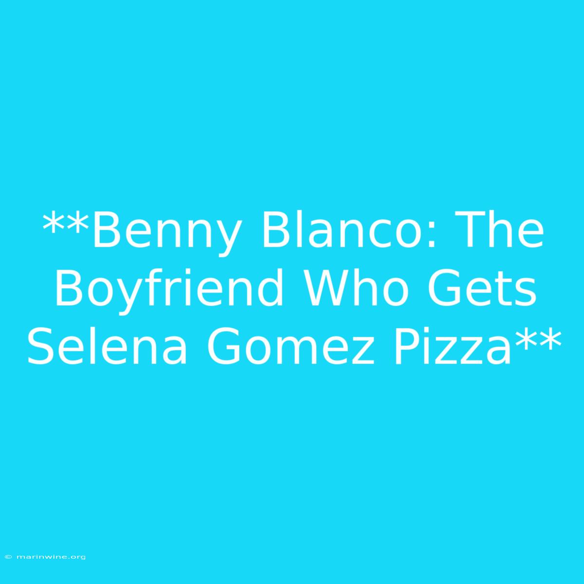 **Benny Blanco: The Boyfriend Who Gets Selena Gomez Pizza**