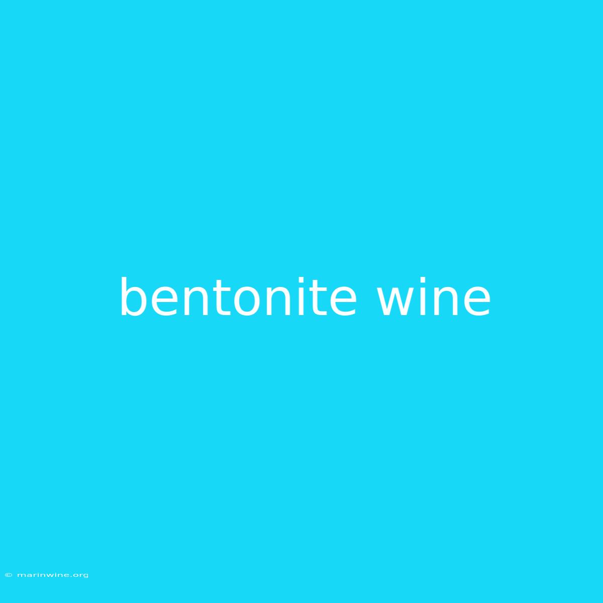 Bentonite Wine