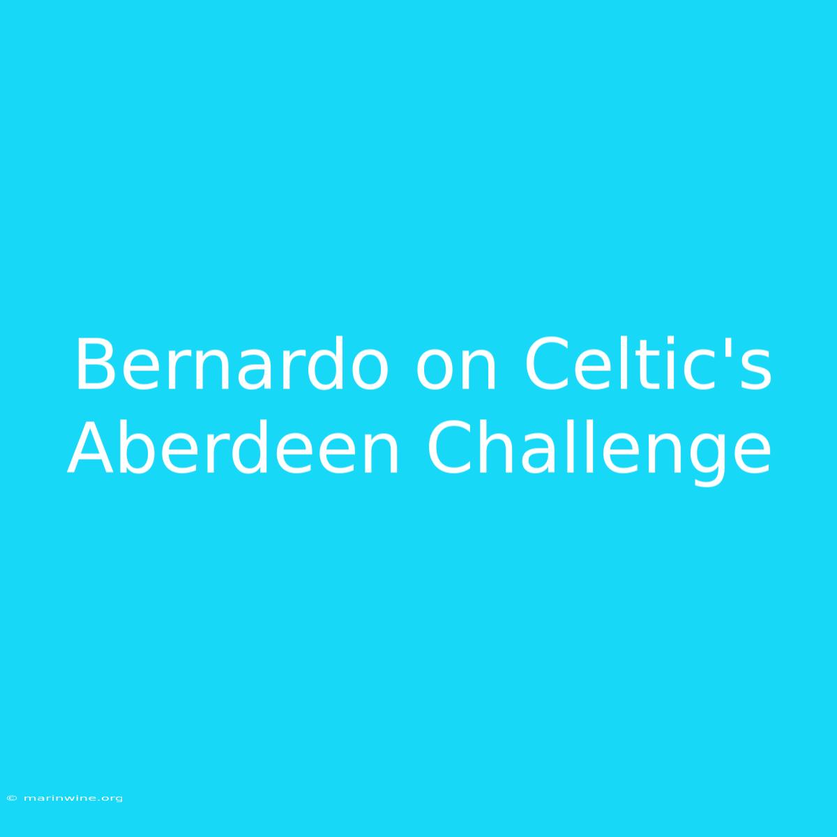 Bernardo On Celtic's Aberdeen Challenge