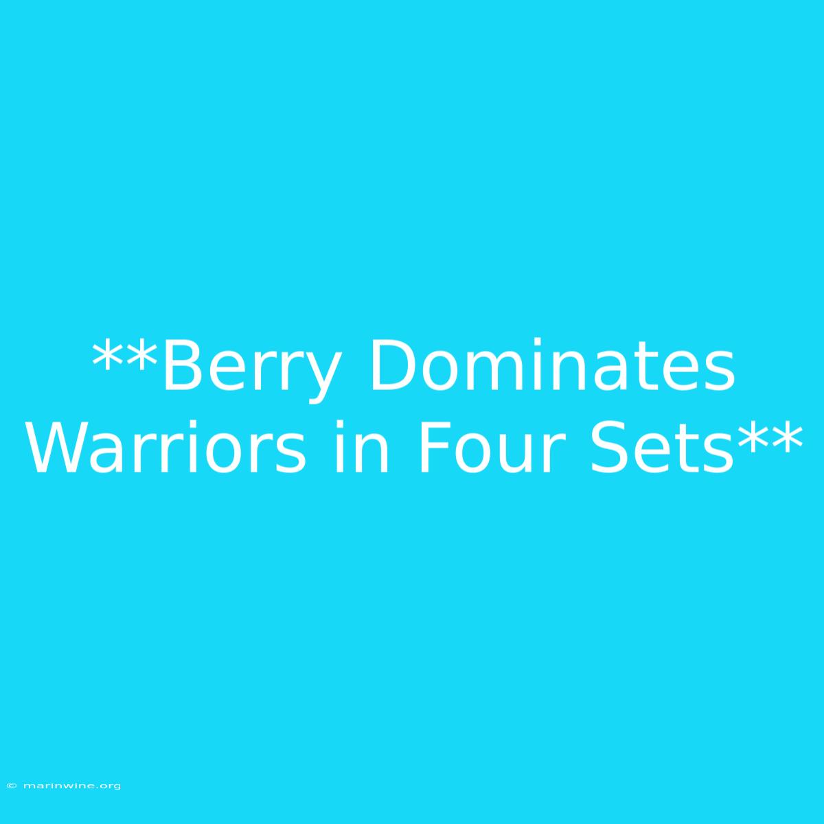 **Berry Dominates Warriors In Four Sets**