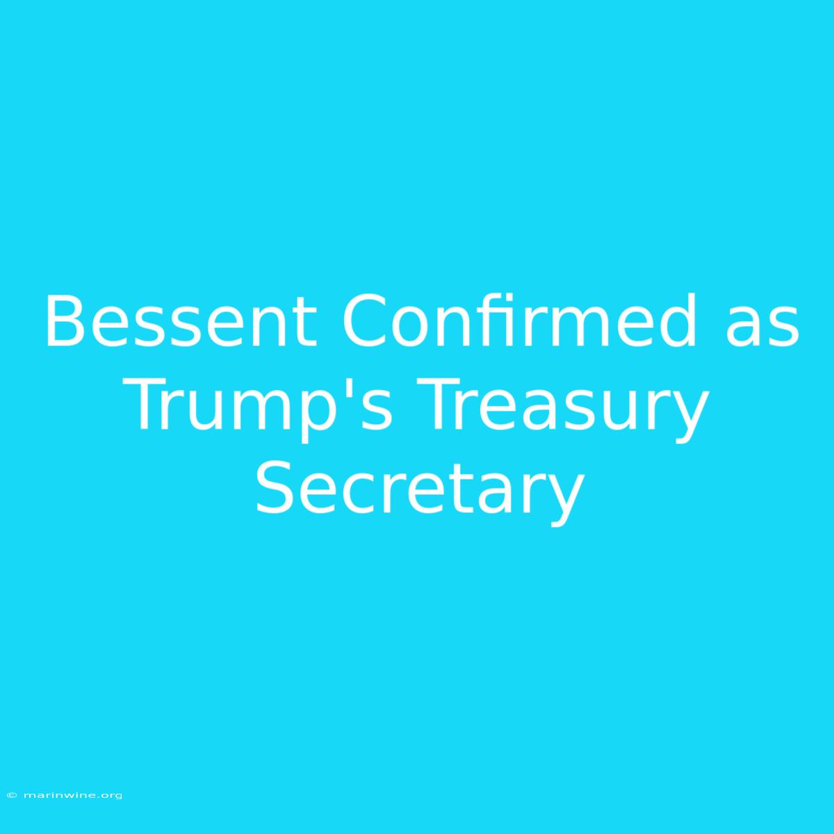 Bessent Confirmed As Trump's Treasury Secretary