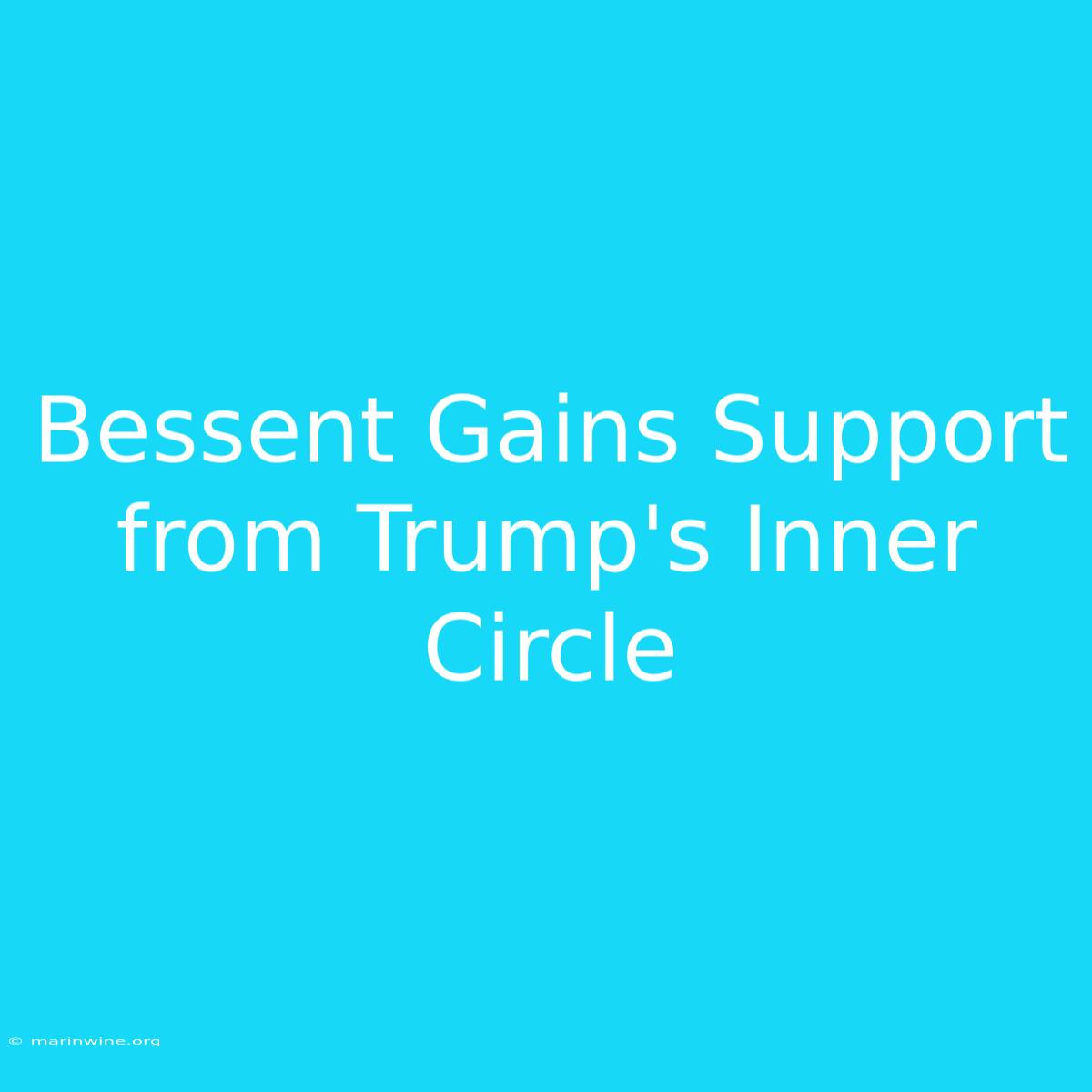 Bessent Gains Support From Trump's Inner Circle