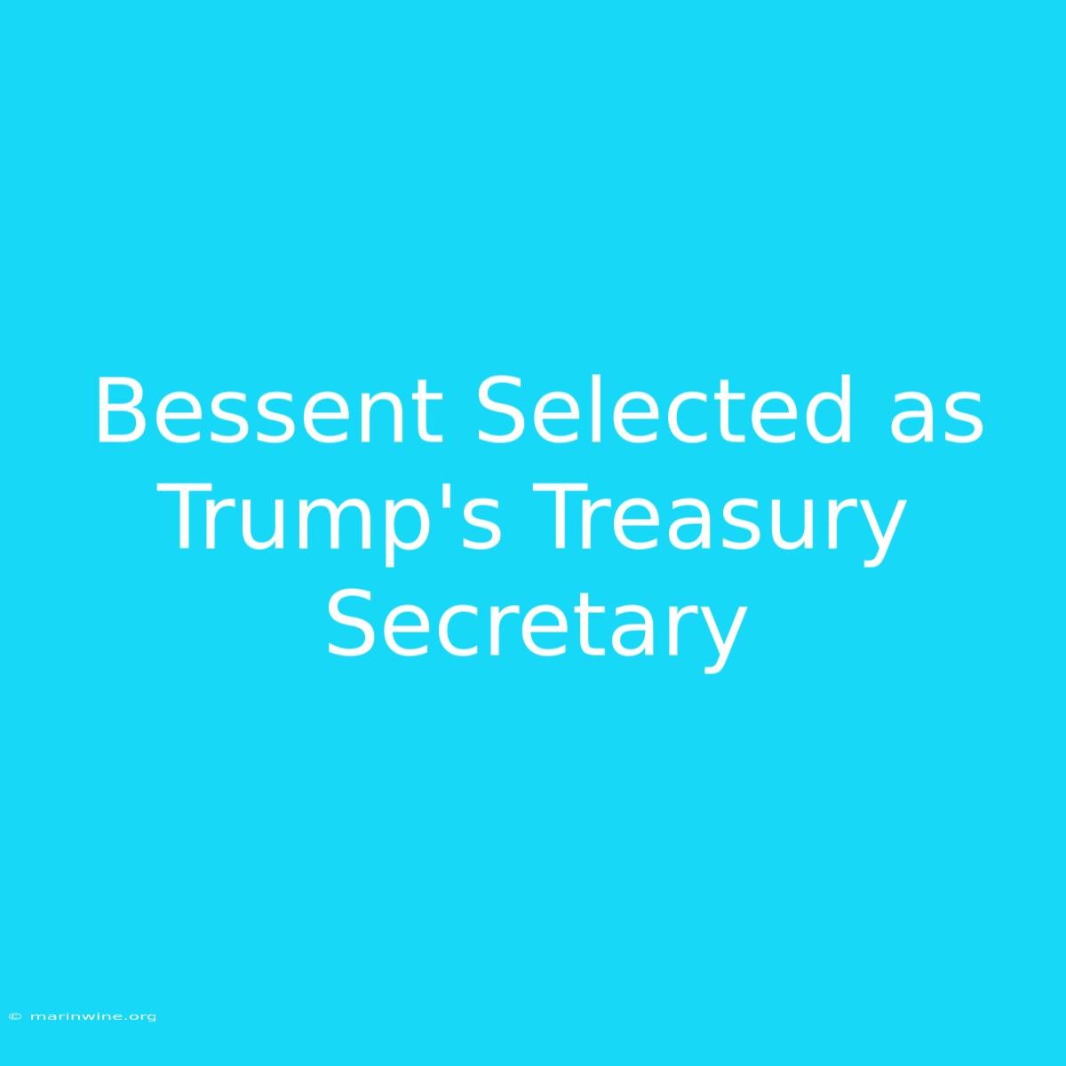 Bessent Selected As Trump's Treasury Secretary