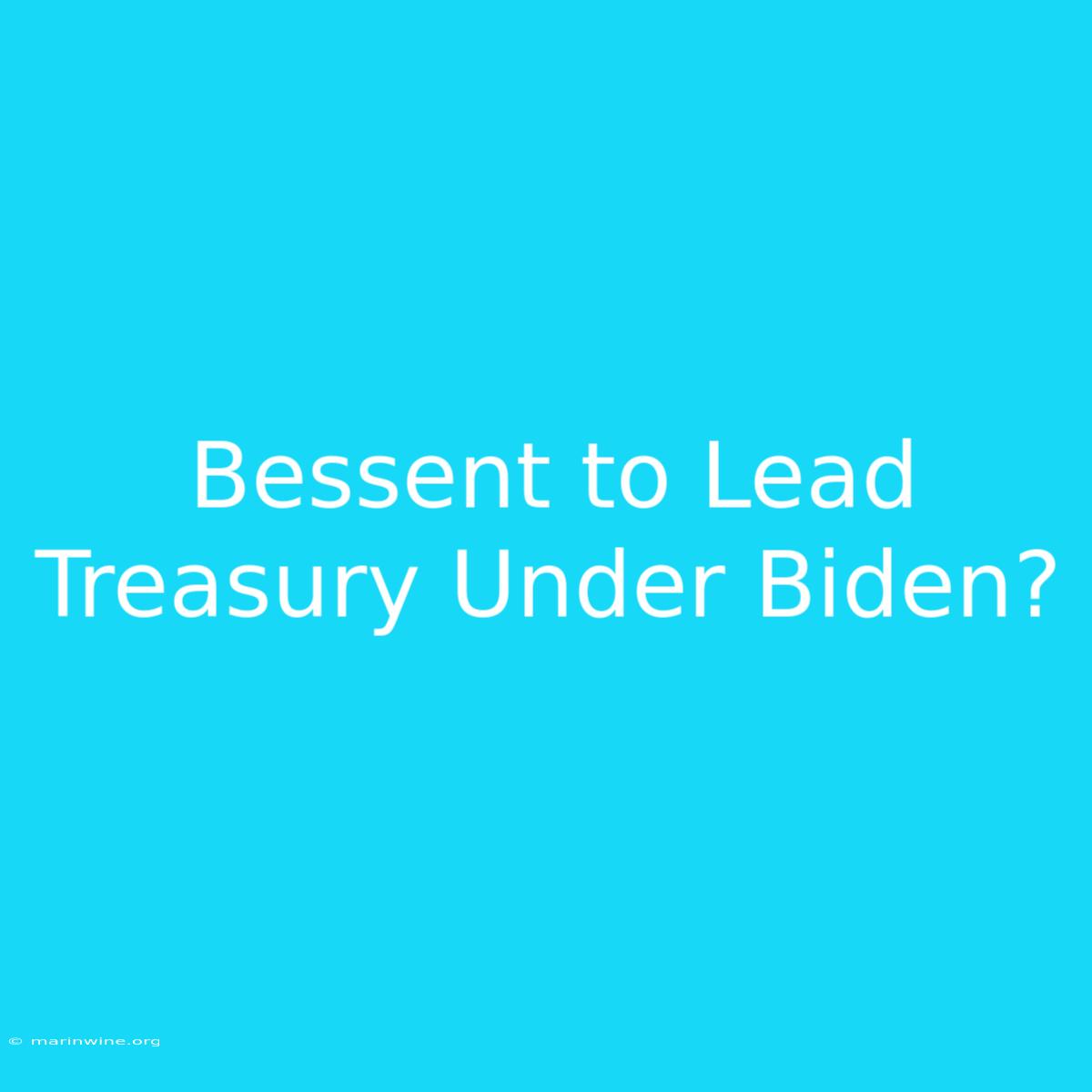 Bessent To Lead Treasury Under Biden?