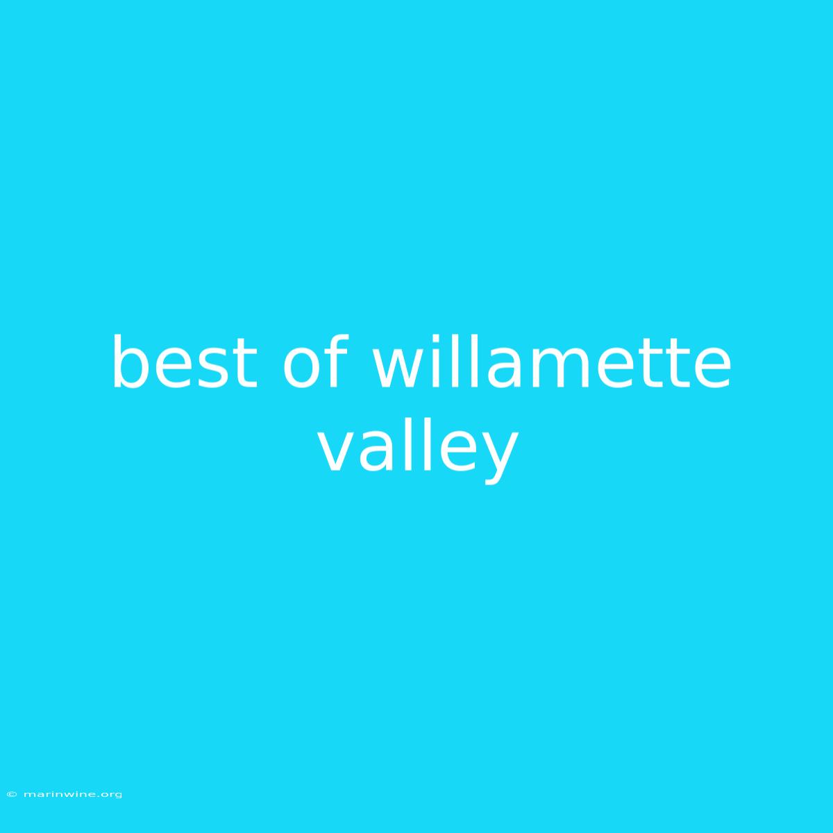 Best Of Willamette Valley