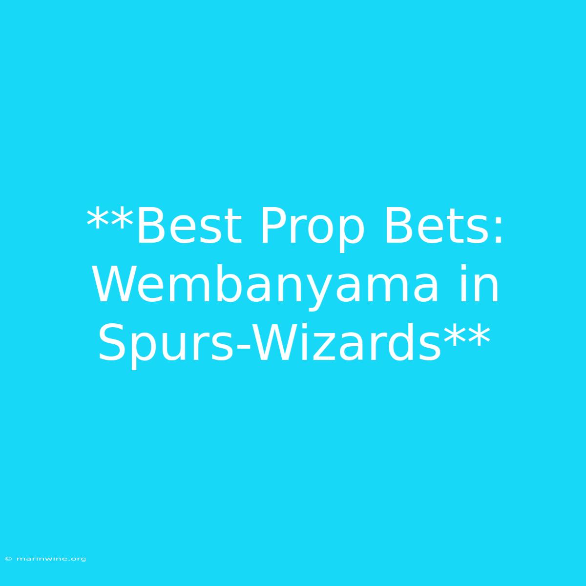 **Best Prop Bets: Wembanyama In Spurs-Wizards**