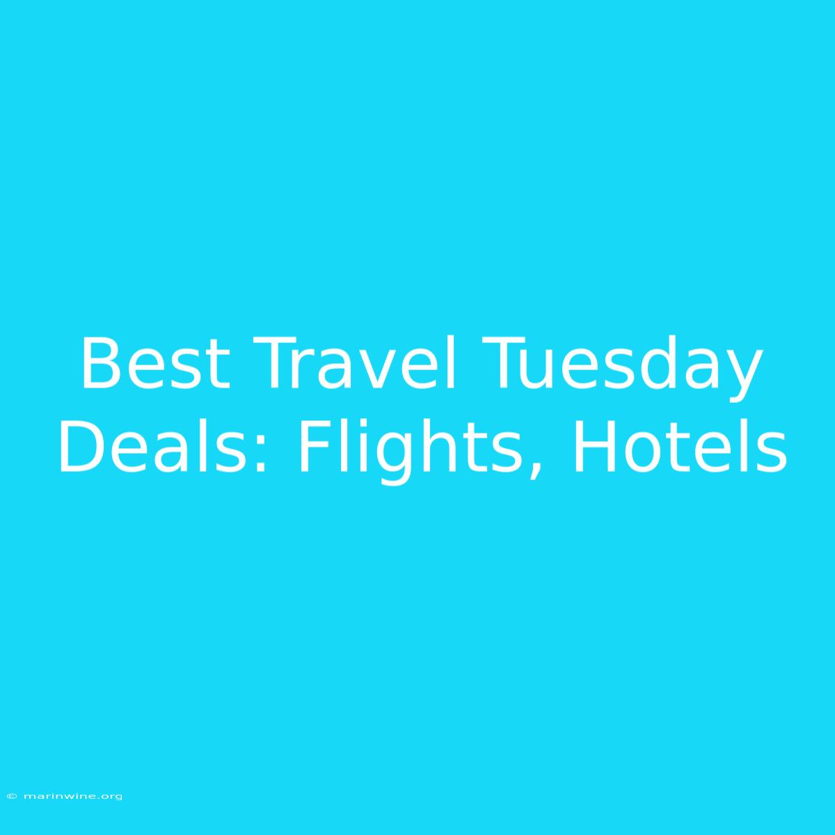 Best Travel Tuesday Deals: Flights, Hotels