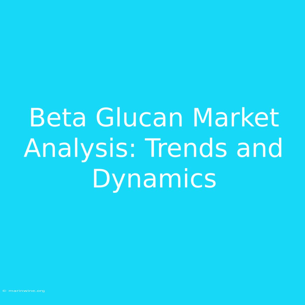 Beta Glucan Market Analysis: Trends And Dynamics 