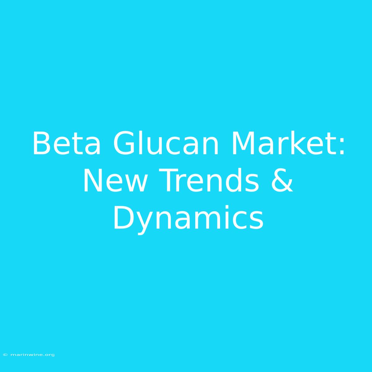 Beta Glucan Market: New Trends & Dynamics