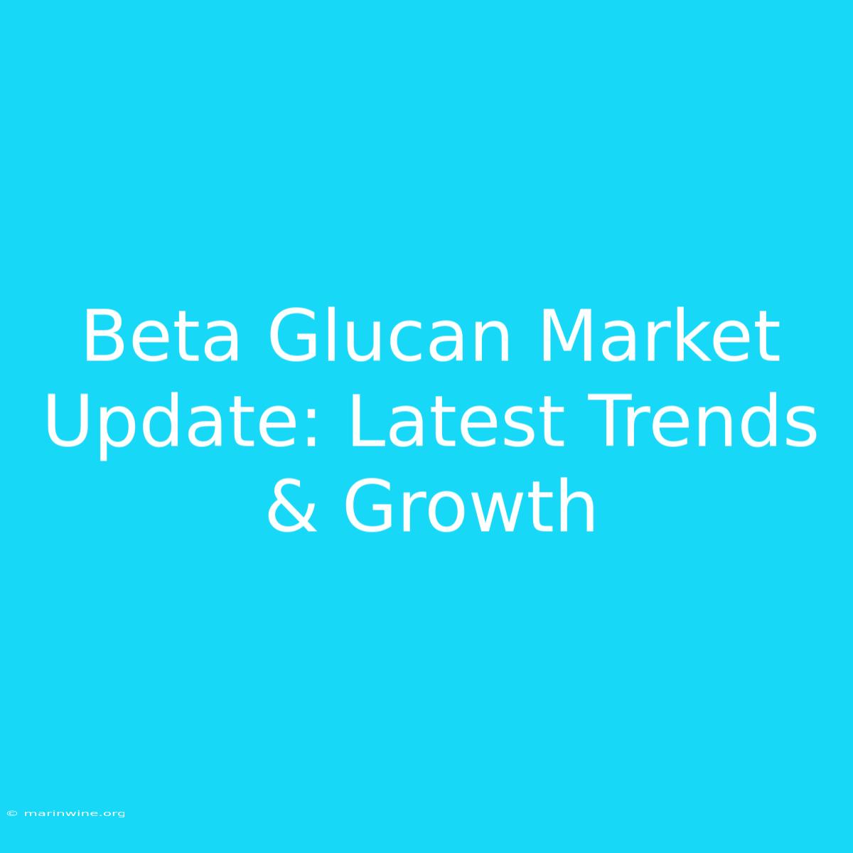 Beta Glucan Market Update: Latest Trends & Growth