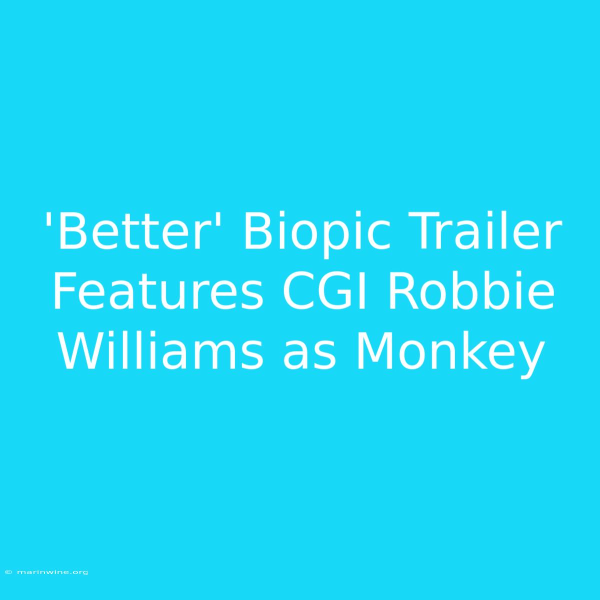 'Better' Biopic Trailer Features CGI Robbie Williams As Monkey