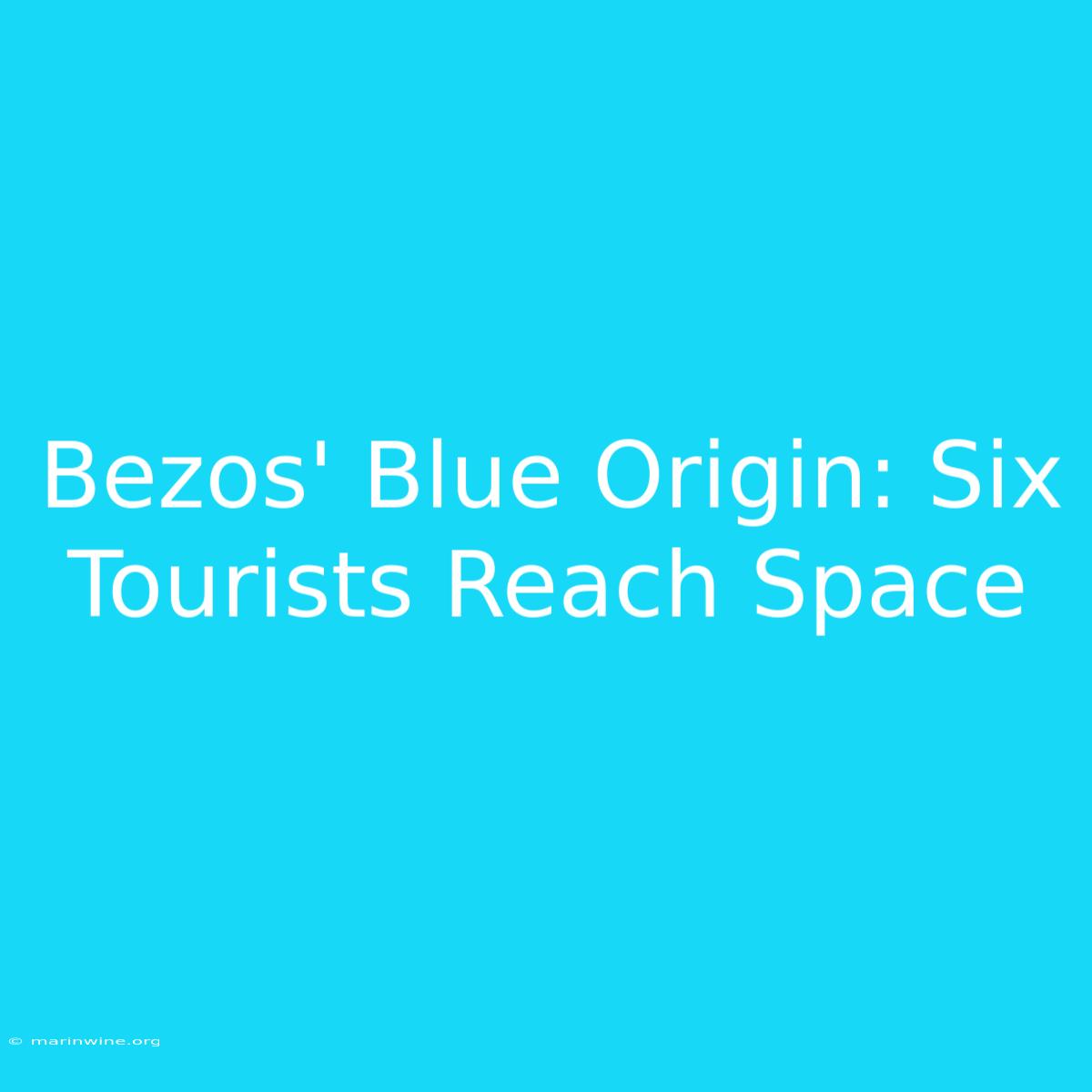 Bezos' Blue Origin: Six Tourists Reach Space