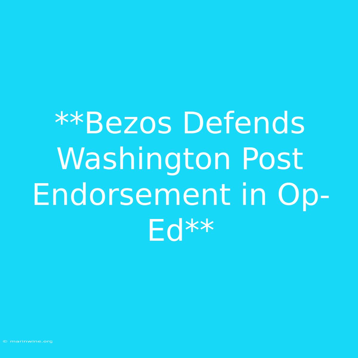 **Bezos Defends Washington Post Endorsement In Op-Ed**