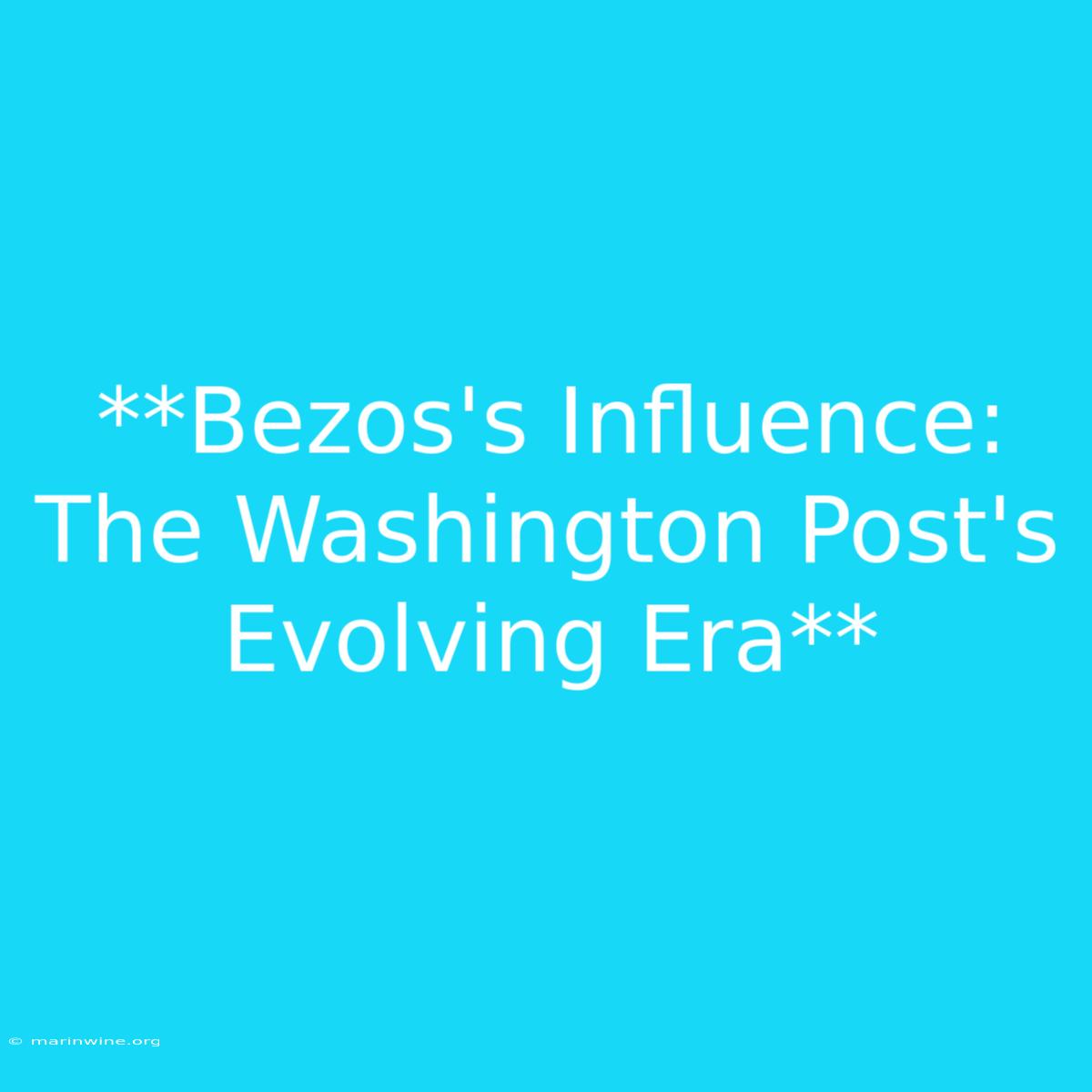 **Bezos's Influence: The Washington Post's Evolving Era** 