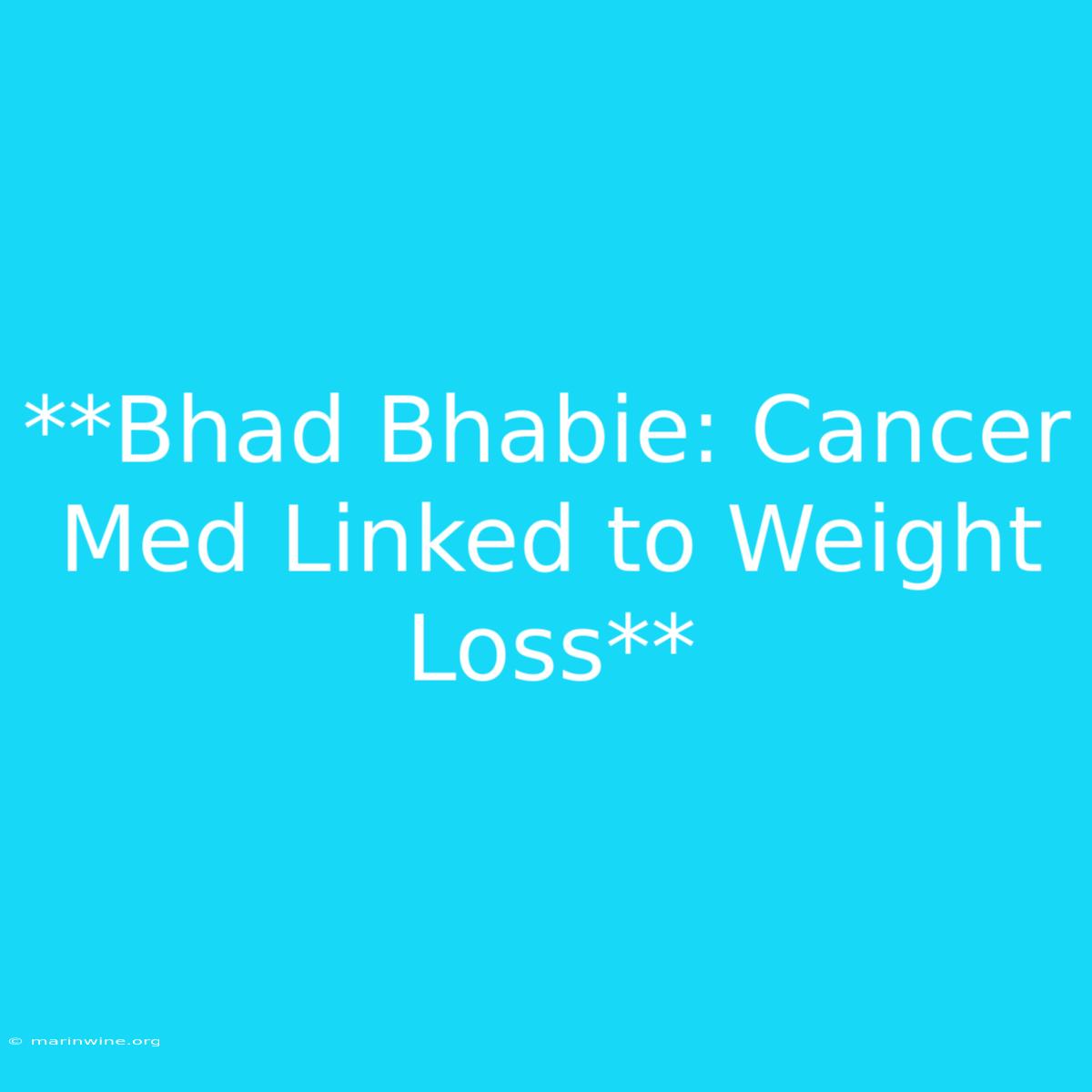 **Bhad Bhabie: Cancer Med Linked To Weight Loss** 