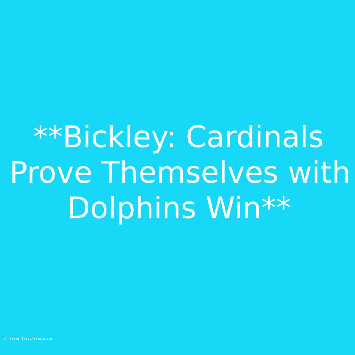 **Bickley: Cardinals Prove Themselves With Dolphins Win** 