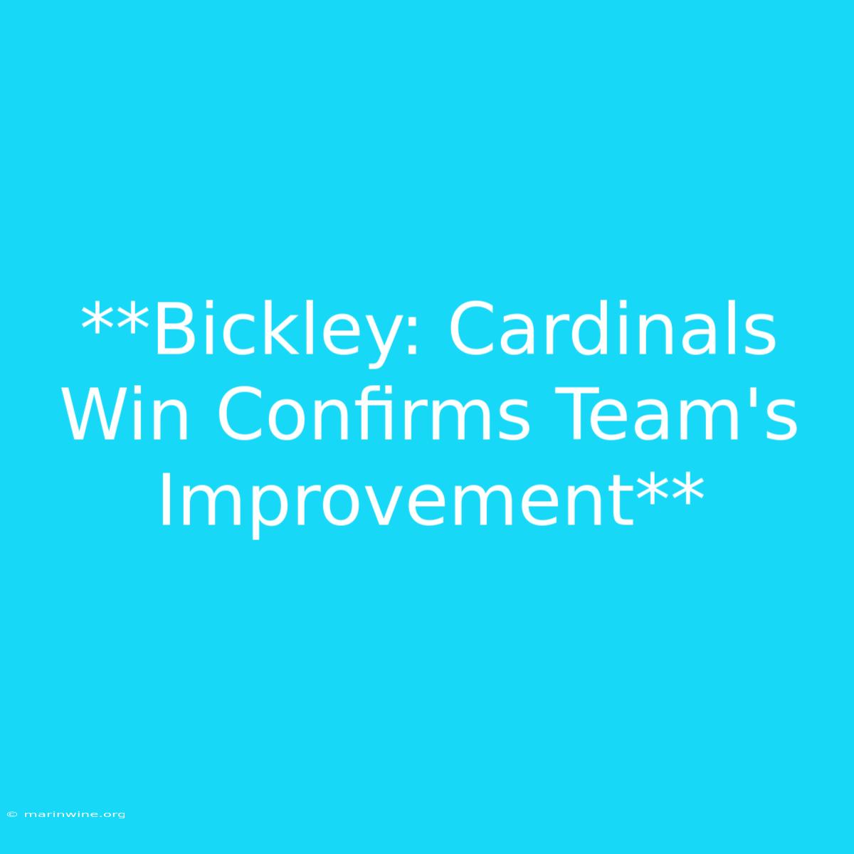 **Bickley: Cardinals Win Confirms Team's Improvement**