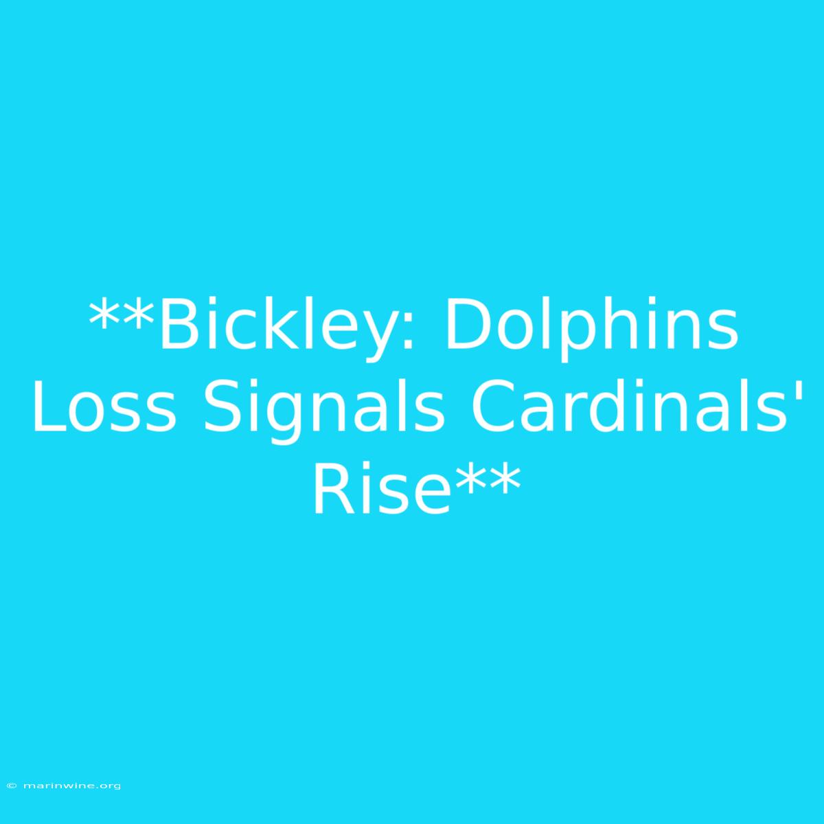 **Bickley: Dolphins Loss Signals Cardinals' Rise**