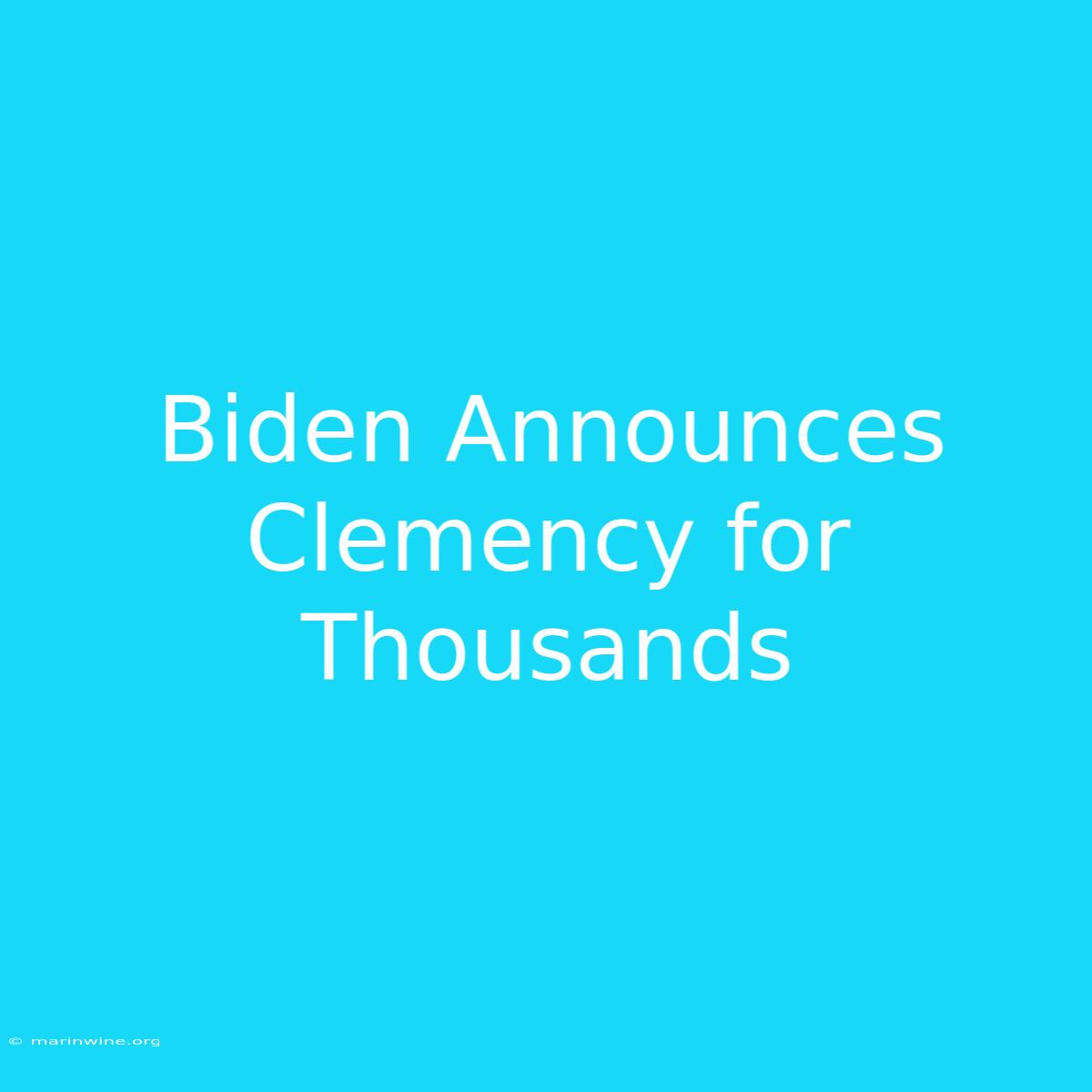 Biden Announces Clemency For Thousands