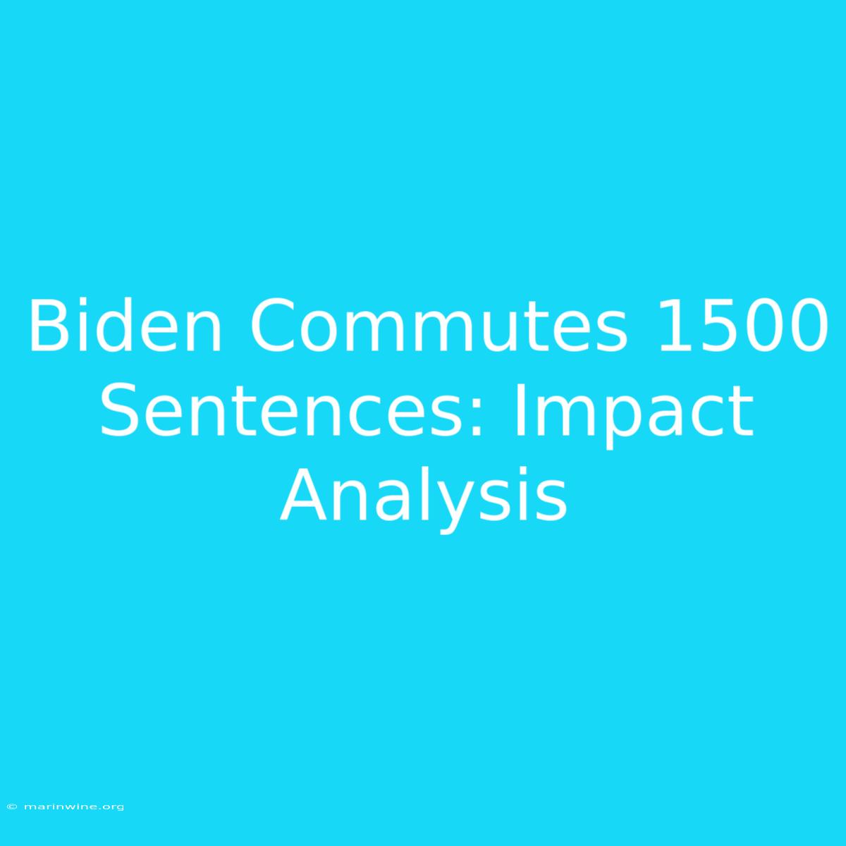 Biden Commutes 1500 Sentences: Impact Analysis