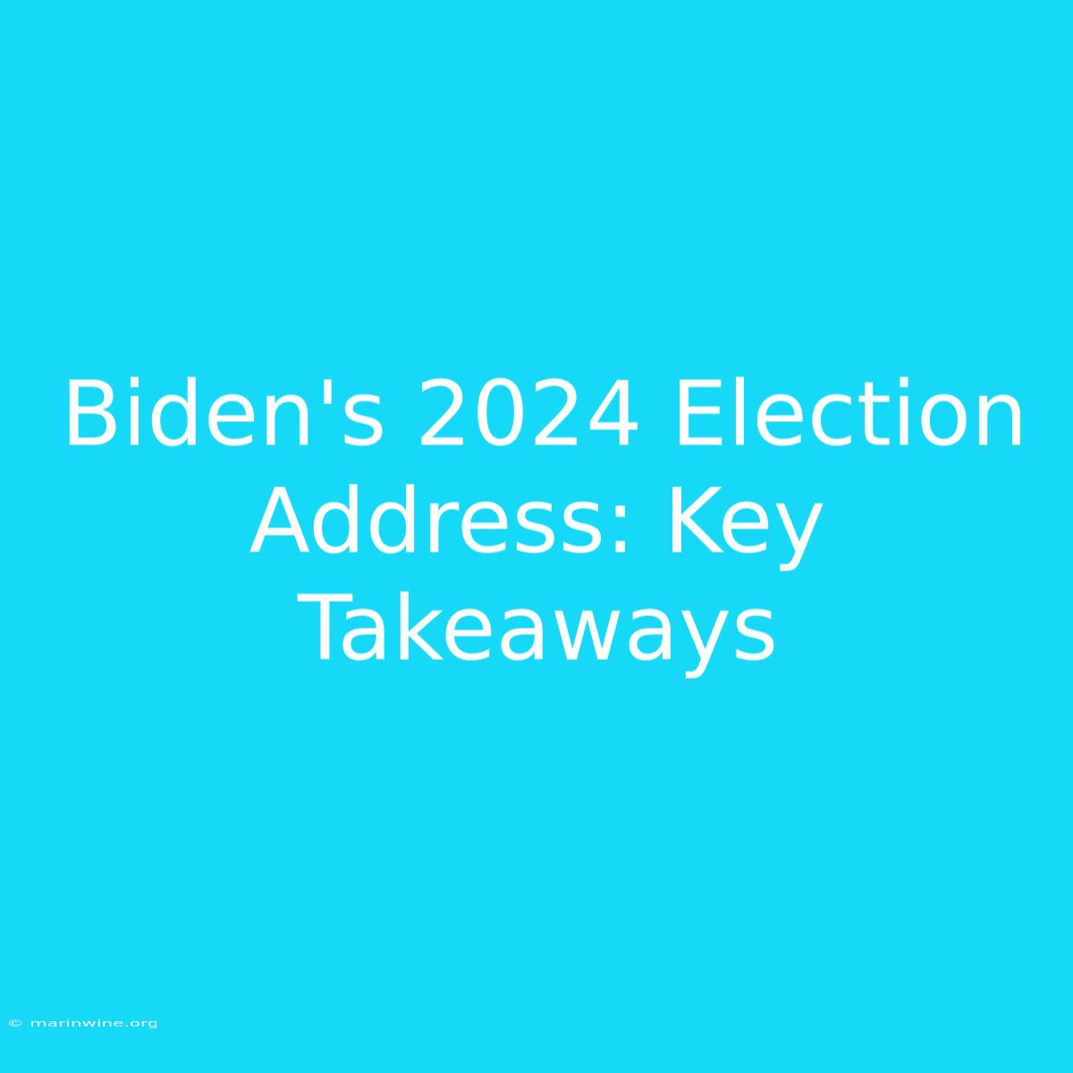 Biden's 2024 Election Address: Key Takeaways