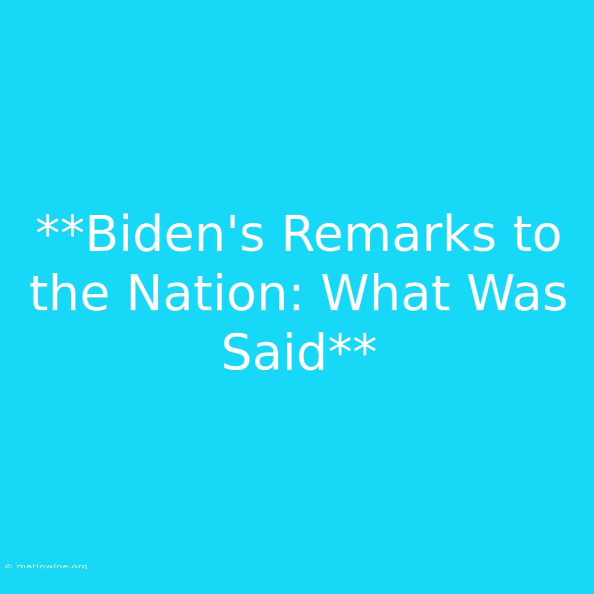 **Biden's Remarks To The Nation: What Was Said** 