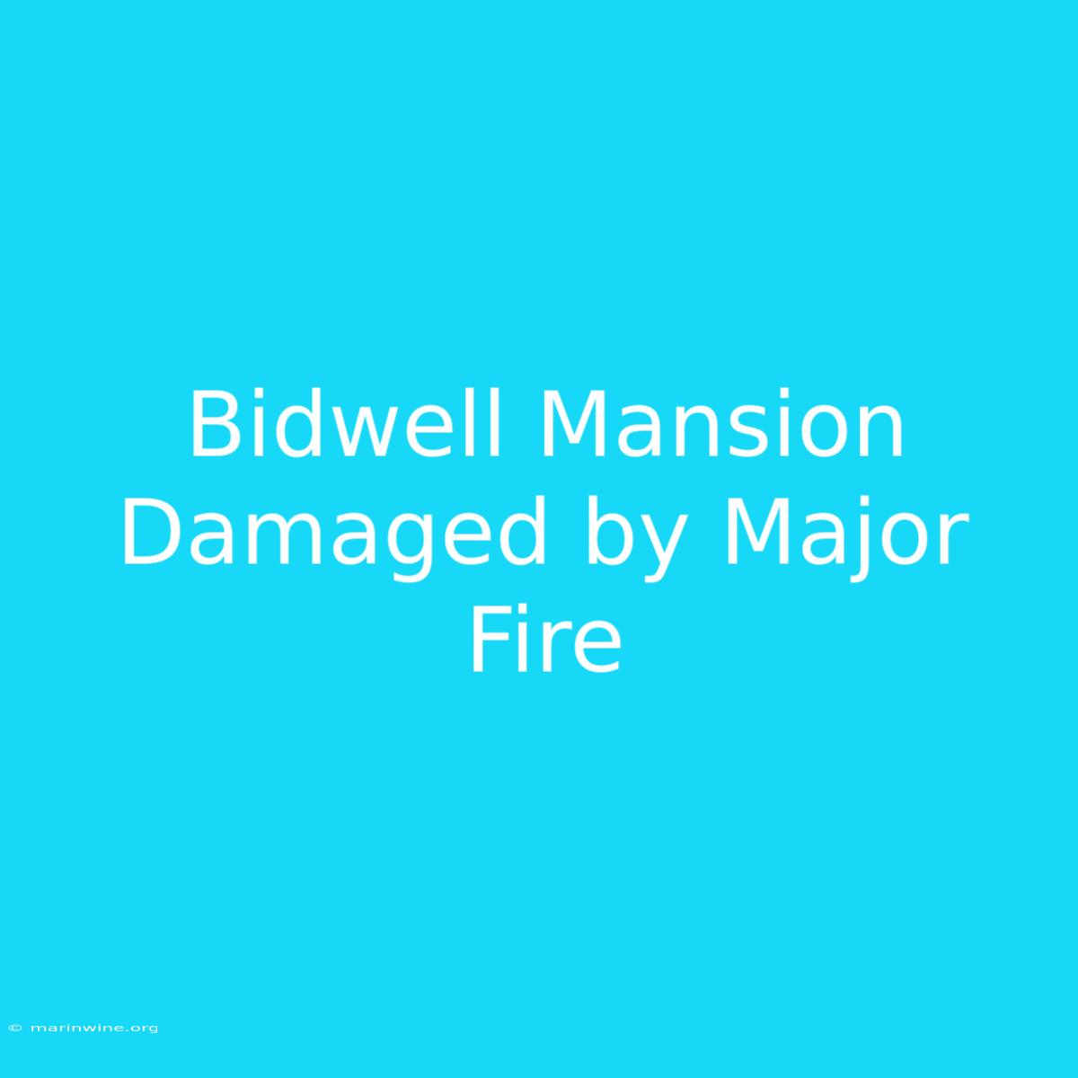 Bidwell Mansion Damaged By Major Fire