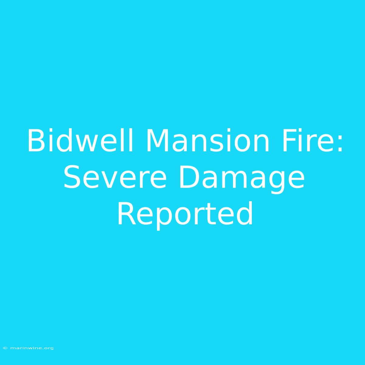 Bidwell Mansion Fire: Severe Damage Reported