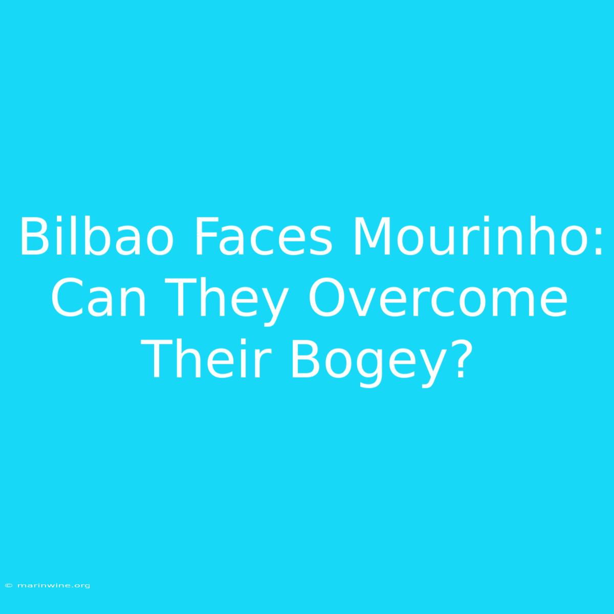 Bilbao Faces Mourinho: Can They Overcome Their Bogey?