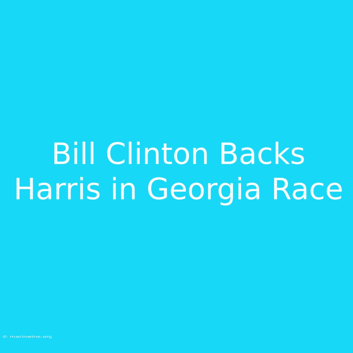 Bill Clinton Backs Harris In Georgia Race