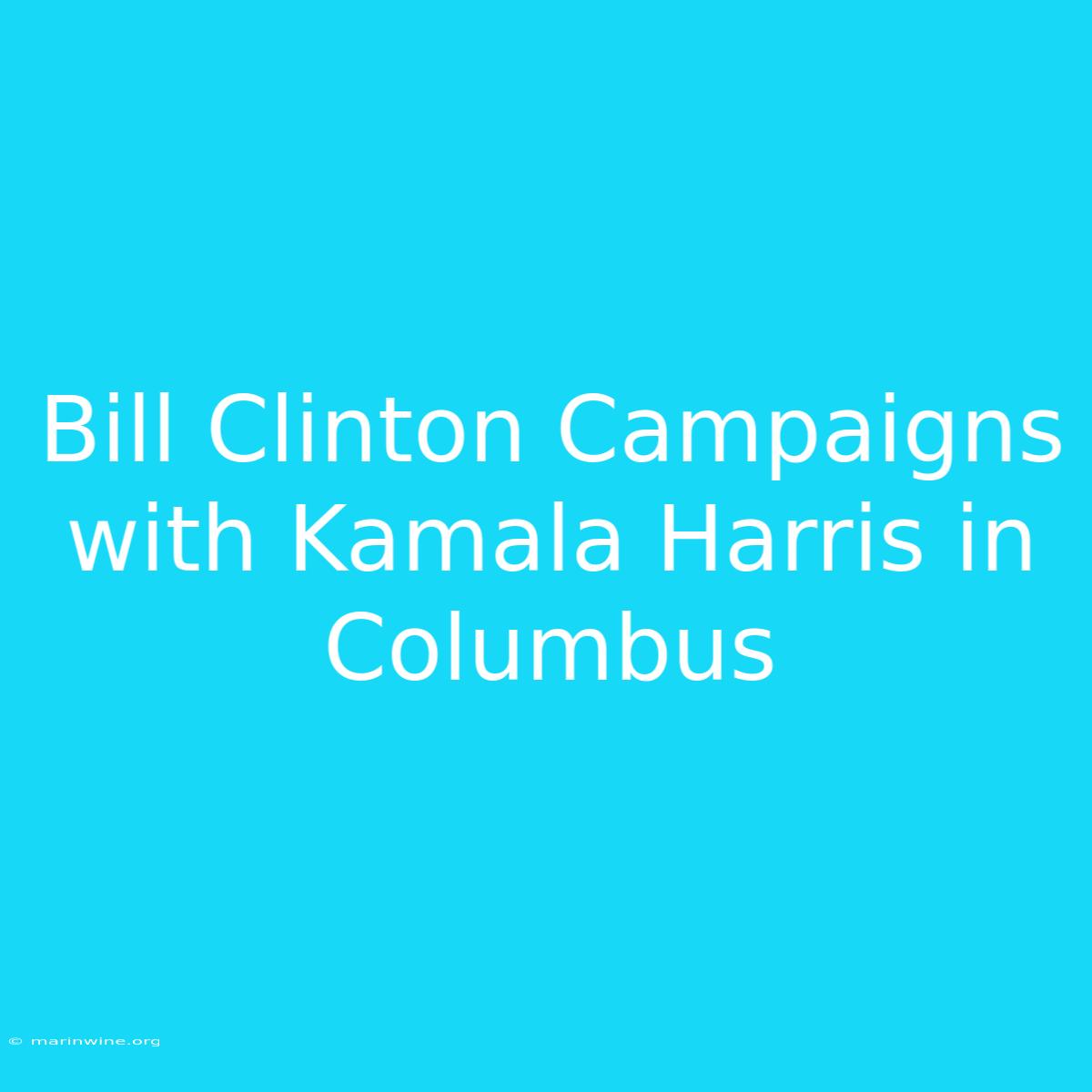 Bill Clinton Campaigns With Kamala Harris In Columbus