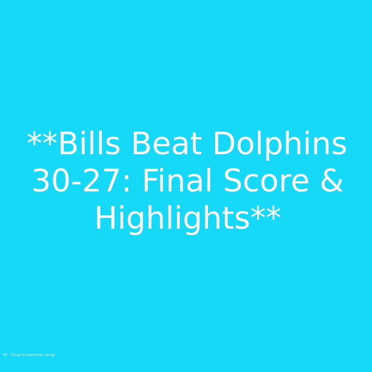 **Bills Beat Dolphins 30-27: Final Score & Highlights**