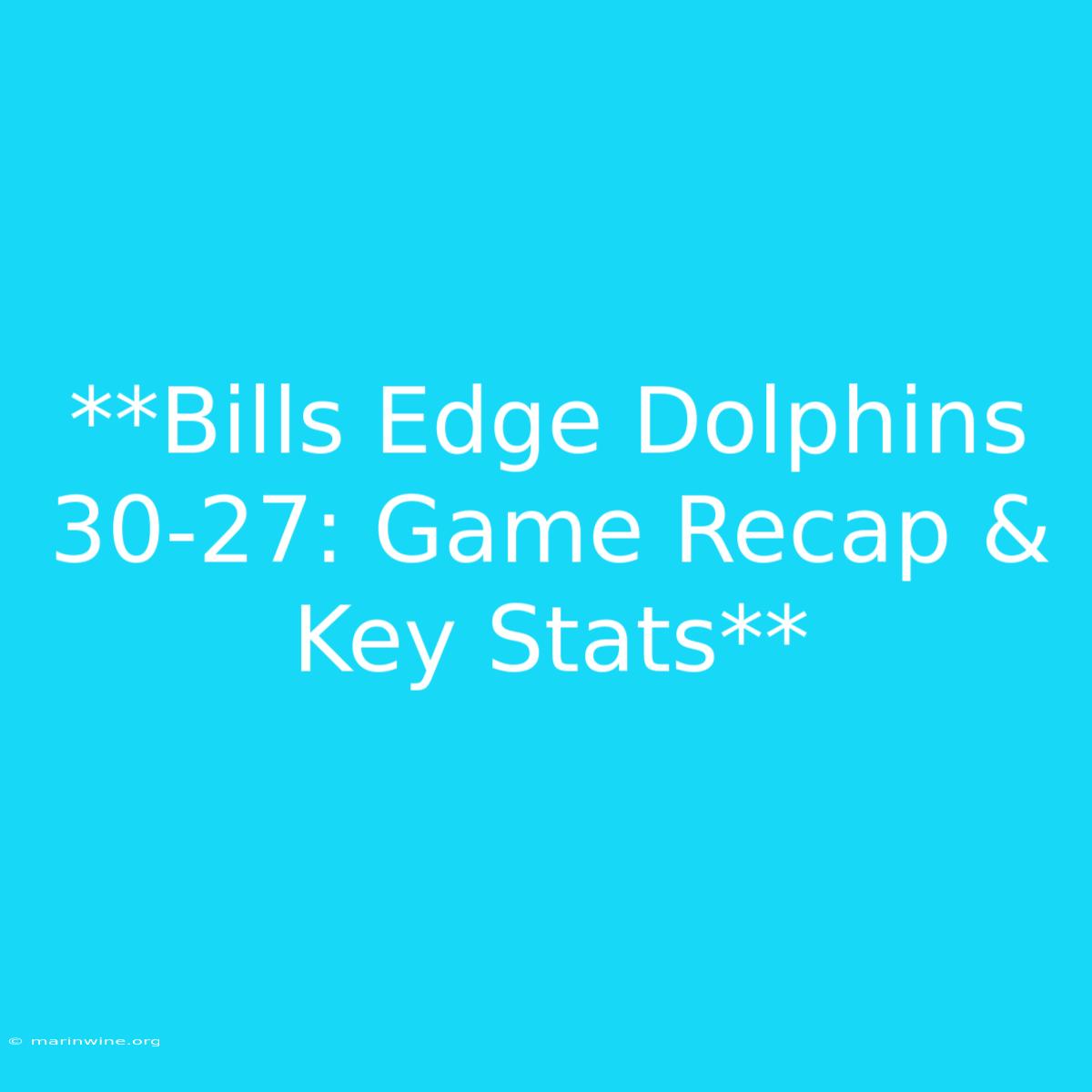 **Bills Edge Dolphins 30-27: Game Recap & Key Stats**