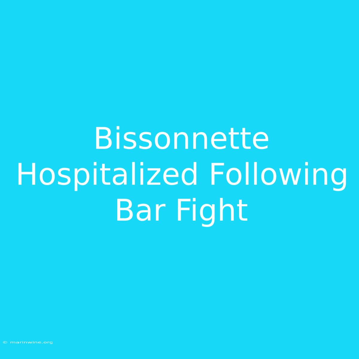 Bissonnette Hospitalized Following Bar Fight