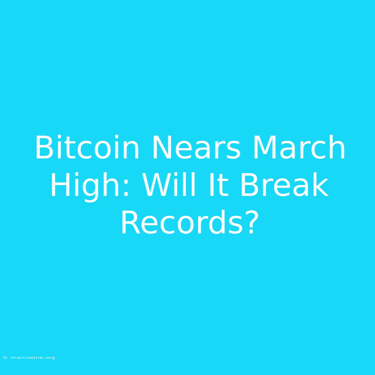 Bitcoin Nears March High: Will It Break Records?